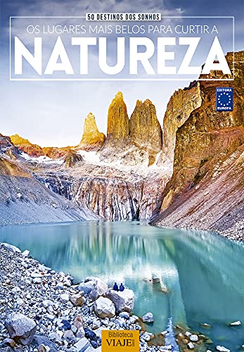 50 Destinos dos Sonhos: Os Lugares Mais Belos Para Curtir a Natureza