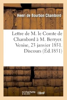 Lettre de M. Le Comte de Chambord A M. Berryer. Venise, 23 Janvier 1851. Discours: de MM. de Falloux Et Berryer Des 14 Et 16 Juillet 1851