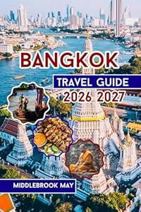 BANGKOK TRAVEL GUIDE 2026 2027: With Map, Photos, QR Codes, Top Temples, Street Food, Nightlife, Family Fun, Itineraries, and Local Tips in Thailand (All-Season Local Guides 2025 and Beyond)