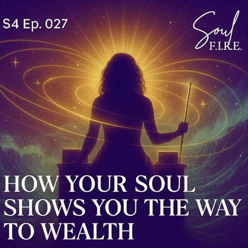 Season 4: Ep. 027 | How Your Soul Shows You the Way to Wealth cover art
