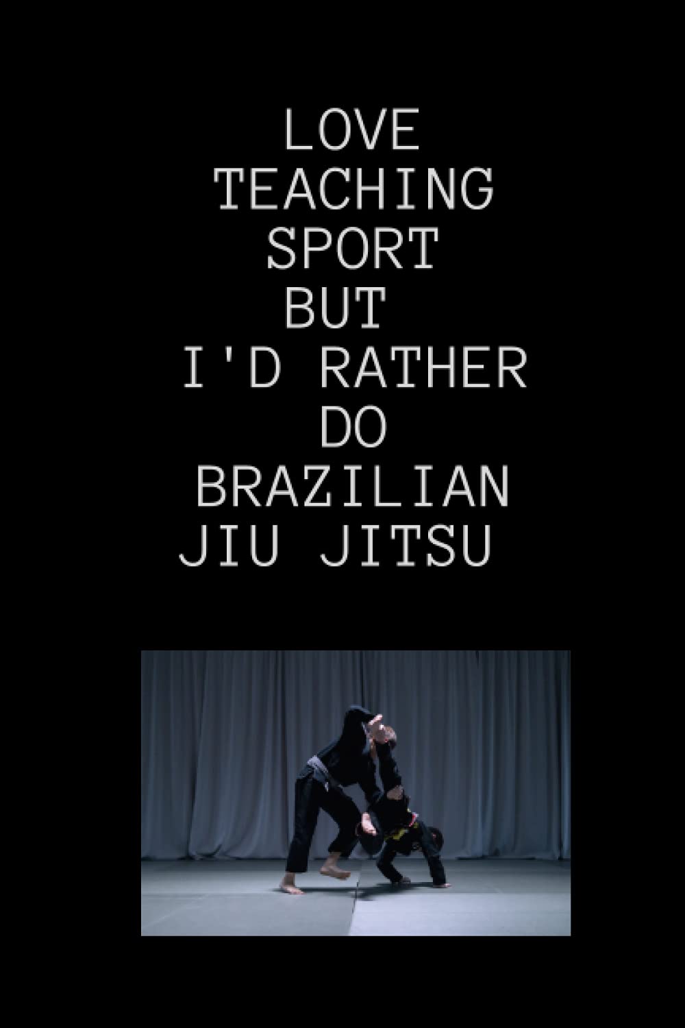 LOVE Teaching sport BUT I'd rather do brazilian jiu jitsu ; gift for sport brazilian jiu jitsu fan teacher