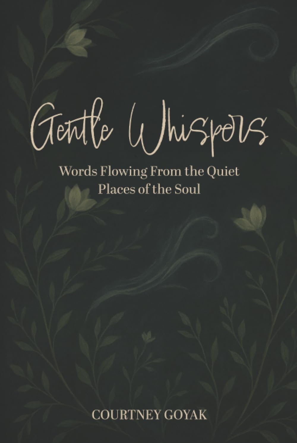 Gentle Whispers: Words Flowing From the Quiet Places of the Soul