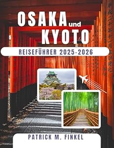 Reiseführer für Osaka und Kyoto 2025–2026: Entdecken Sie Japans pulsierende Städte mit Kultur, saisonalen Highlights und versteckten Schätzen