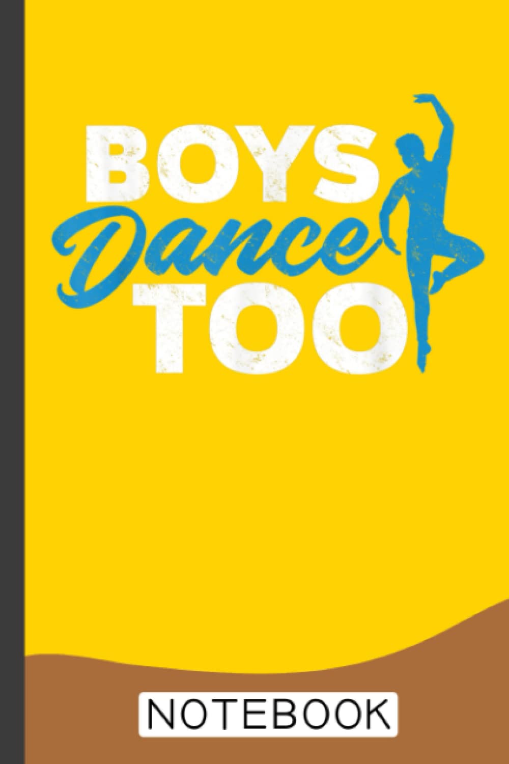 Boys Dance Too - Cool Ballet Dancer Notebook: Dance Journal/Ballet Notebook/Gift for Dancers /Wide Ruled Paper, 6 x 9, 120 pages