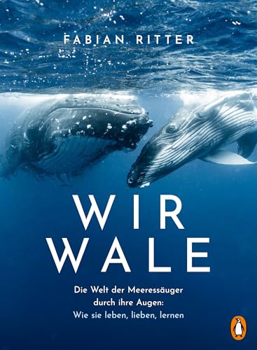 Wir Wale: Die Welt der Meeressäuger durch ihre Augen: Wie sie leben, lieben, lernen - Mit zahlreichen Abbildungen des Autors