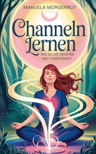 Channeln lernen: Wie du die geistige Welt empfängst