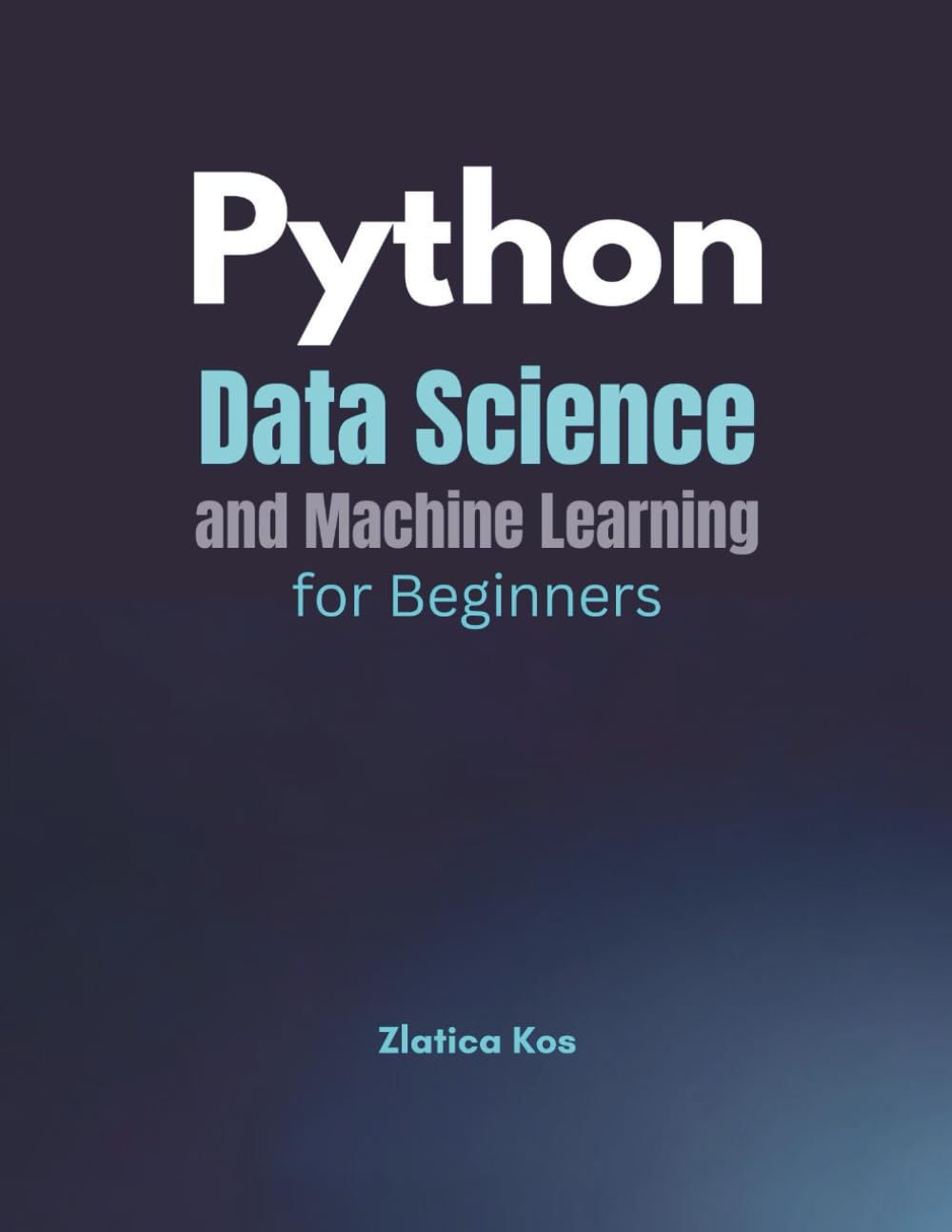 Python Data Science and Machine Learning for Beginners: Learn Pandas, Scikit-Learn, Neural Networks, Clustering, and More with No Prior Experience