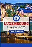 LUXEMBOURG TRAVEL GUIDE 2025: A Traveler’s Journey Through History, Culture, and Attractions.