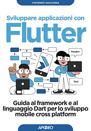  Sviluppare applicazioni con Flutter. Guida al framework e al linguaggio Dart per lo sviluppo mobile cross platform