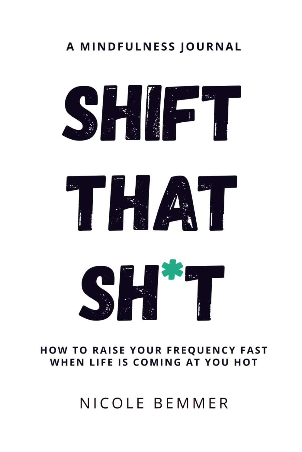 Shift That Sh*t: How To Raise Your Frequency Fast When Life Is Coming At You Hot