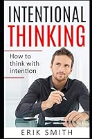 Intentional Thinking: How to think with Intention 1791394779 Book Cover