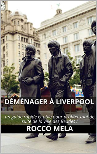 Télécharger Déménager à Liverpool: un guide rapide et utile pour profiter tout de suite de la ville des Beatl Livre PDF Gratuit