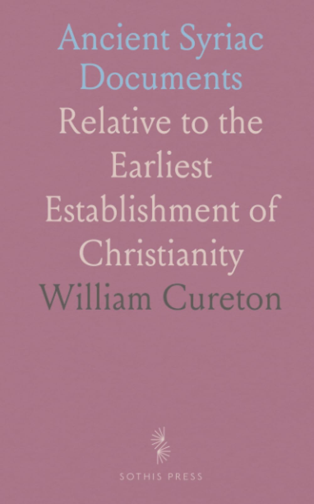 Ancient Syriac Documents: Relative to the Earliest Establishment of Christianity