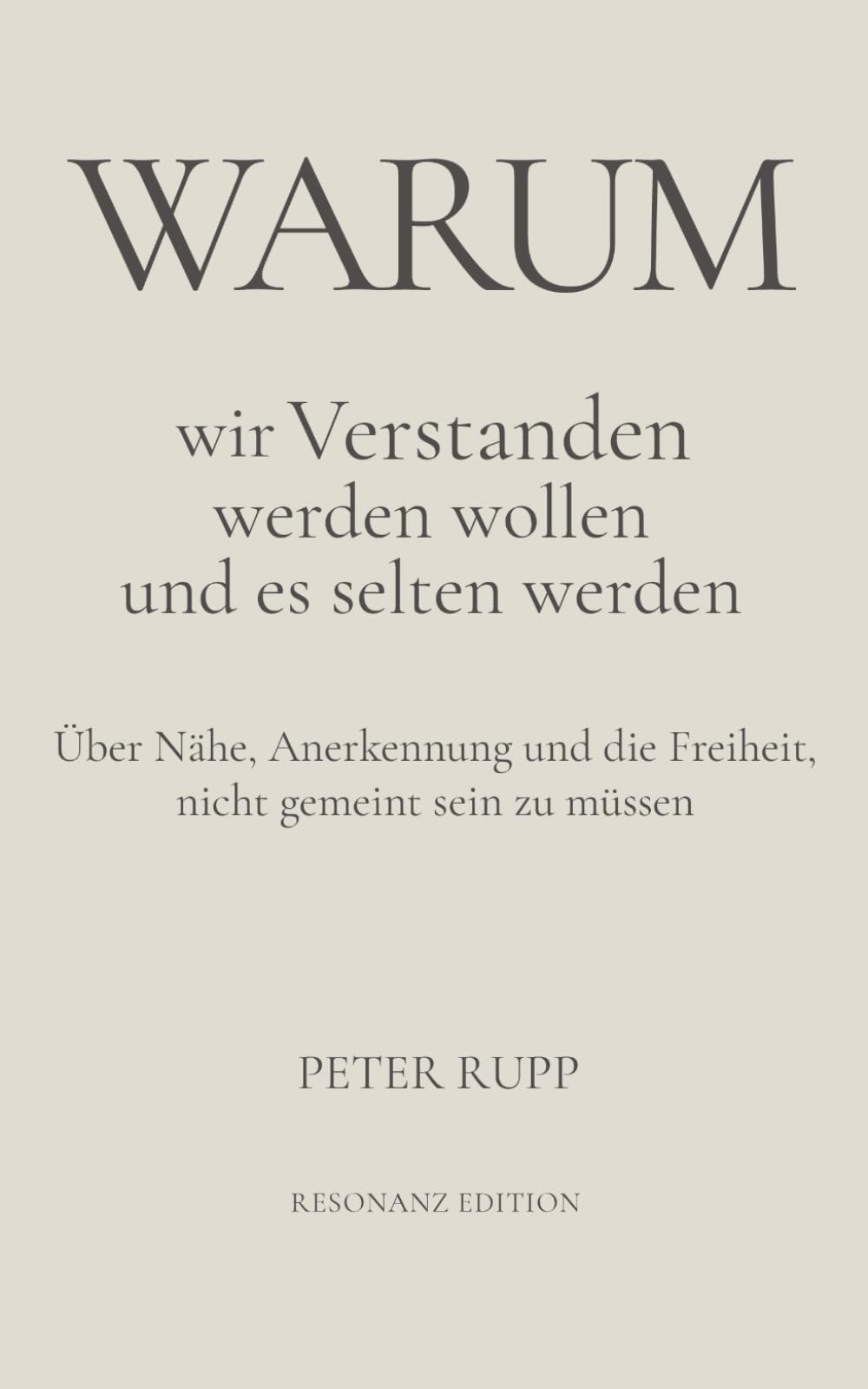 Warum wir verstanden werden wollen – und es selten werden: Über Nähe, Anerkennung und die Freiheit, nicht gemeint sein zu müssen (Warum – Essays über Beziehung und innere Dynamiken)