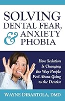 Solving Dental Fear, Anxiety and Phobia: How Sedation Is Changing The Way People Feel About Going To the Dentist 1548092770 Book Cover