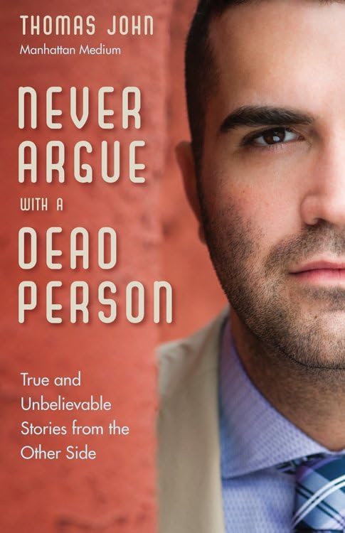 Never Argue with a Dead Person: True and Unbelievable Stories from the Other Side Paperback – February 25, 2015