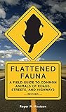 Flattened Fauna, Revised: A Field Guide to Common Animals of Roads, Streets, and Highways - Roger M. Knutson 