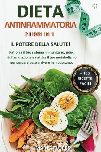 Dieta Antinfiammatoria: 2 libri in 1: Il Potere della Salute! Rafforza il tuo sistema immunitario, riduci l'infiammazione e riattiva il tuo metabolismo per perdere peso e vivere in modo sano.