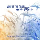 bluegrass music  Where the Grass Are Blue - Country Bluegrass Music