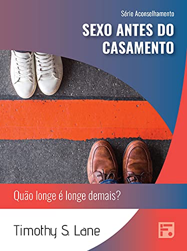 Sexo antes do casamento: quão longe é longe demais? (Série Aconselhamento Livro 42) por [Timothy S. Lane, Renata do Espírito Santo, Karina Naves]