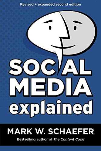 Social Media Explained: Untangling the World’s Most Misunderstood Business Trend, Revised and Expanded Second Edition (2018)