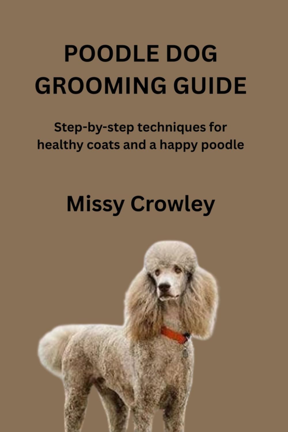 POODLE DOG GROOMING GUIDE: Step-by-Step Techniques for Healthy Coats and a Happy Poodle