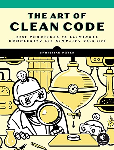 Art of Clean Code, The: Best Practices to Eliminate Complexity and Simplify Your Lif