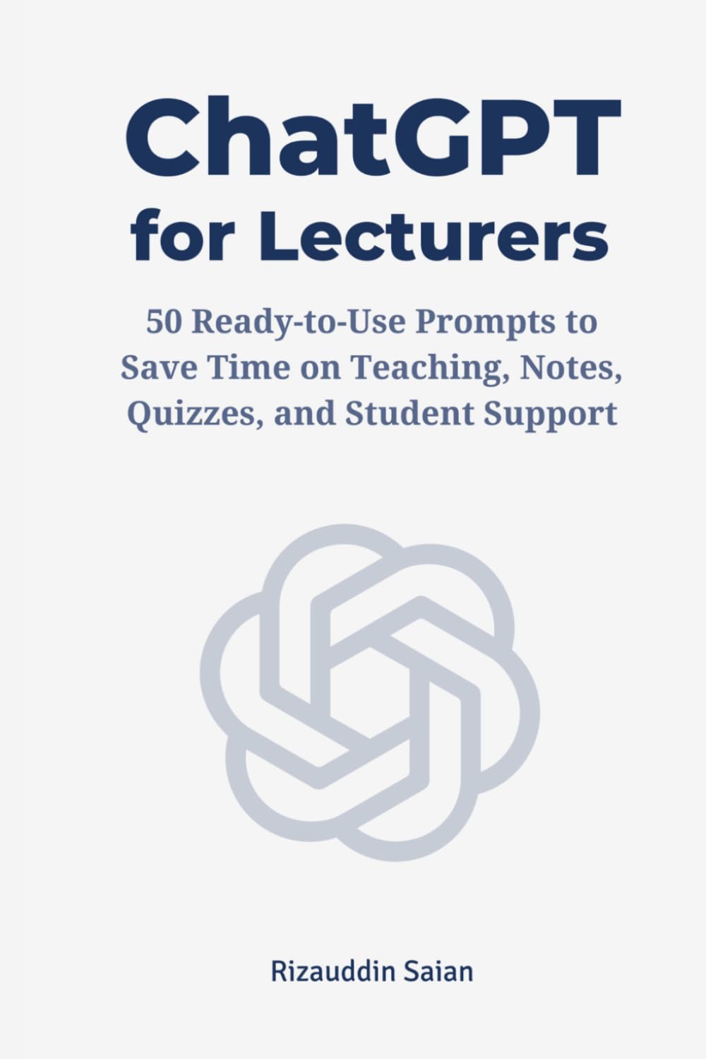 ChatGPT for Lecturers: 50 Ready-to-Use Prompts for Teaching, Notes, Quizzes, and Student Support