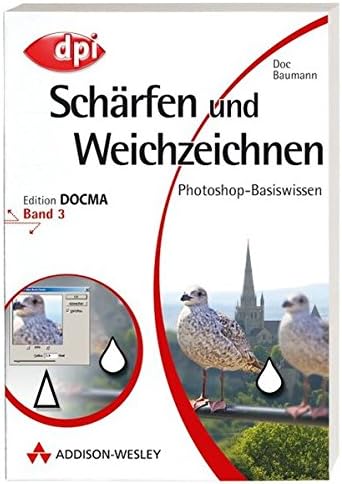 Photoshop-Basiswissen: Band 1-12. Edition DOCMA: Photoshop-Basiswissen: Schärfen und Weichzeichnen - Band 3: Edition DOCMA - Band 3 (DPI Grafik): BD 3
