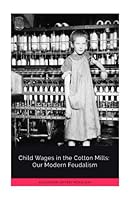 Child Wages in the Cotton Mills: Our Modern Feudalism 1986258610 Book Cover