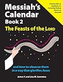 Messiah's Calendar Book 2: The Feasts of the Lord: and how to observe them in a way that glorifies Jesus