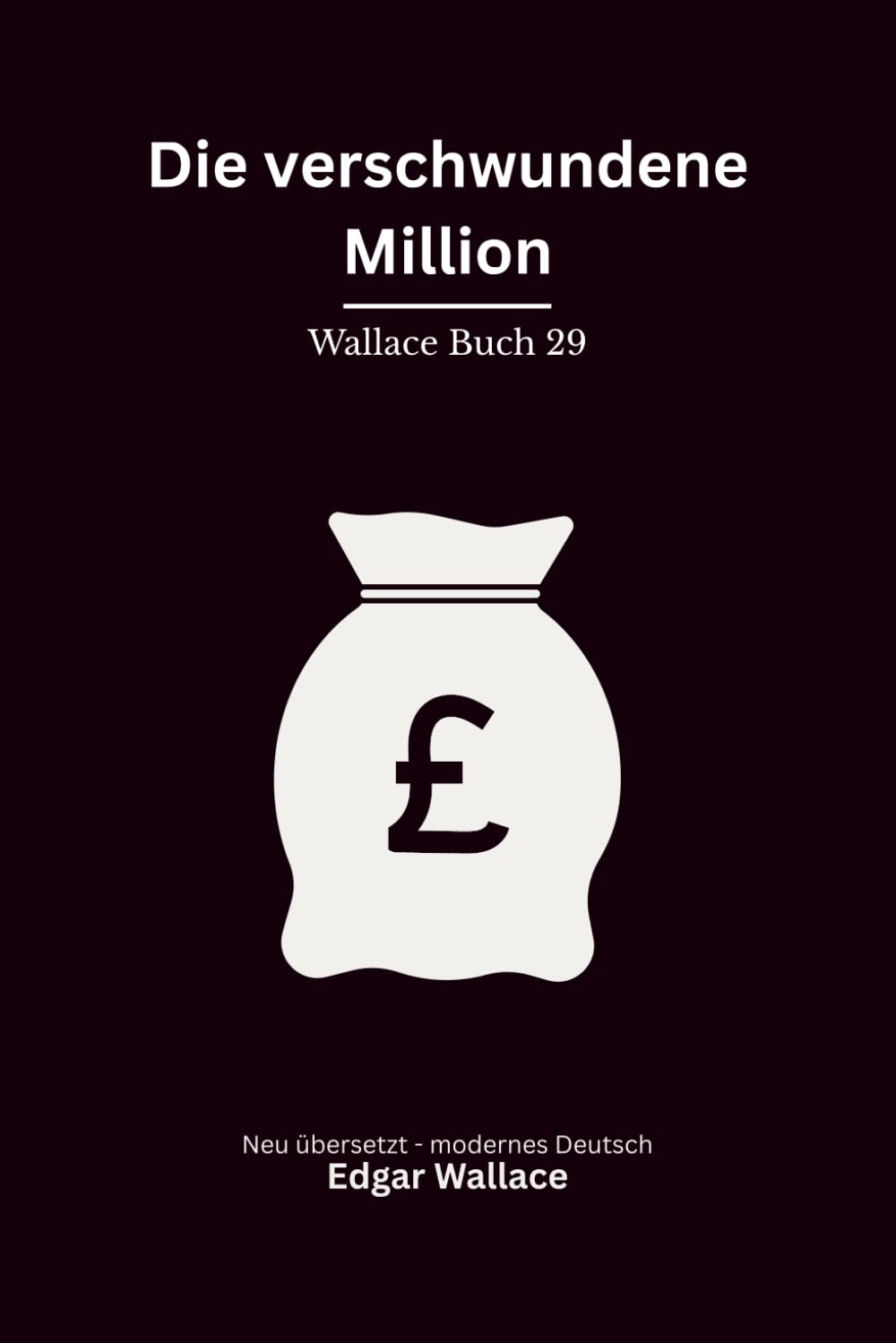 Die verschwundene Million: Ein klassischer Edgar-Wallace-Kriminalroman um einen verschwundenen Millionär, Erpressung und Mord, modern neu übersetzt