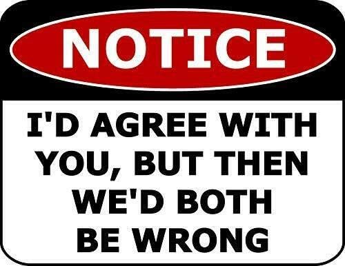 Top Shelf Novelties Notice I'd Agree with You, But Then We'd Both Be Wrong Funny Sign SP2250