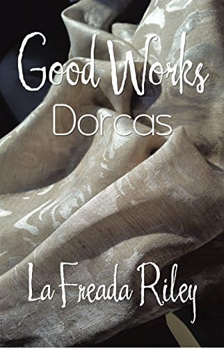Amazon.com: Good Works: Dorcas eBook : Riley, La Freada: Kindle Store