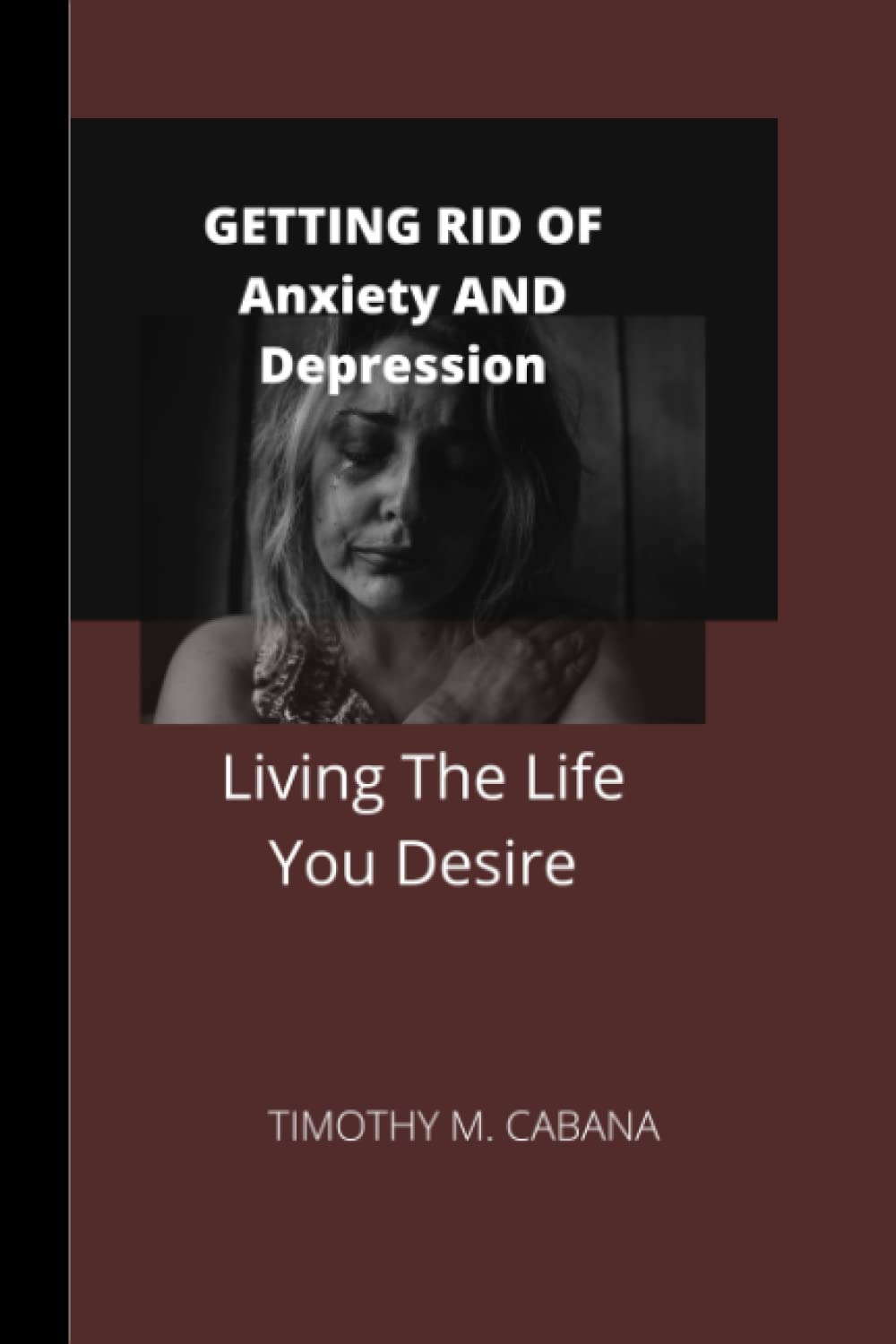 Getting Rid Of Anxiety And Depression: Living The Life You Desire