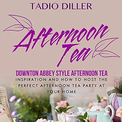 Afternoon Tea: Downton Abbey Style Afternoon Tea Inspiration and How to Host the Perfect Afternoon Tea Party at Your Home