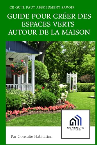 Guide pour créer des espaces verts autour de la maison: Conseils pratiques pour aménager un jardin harmonieux