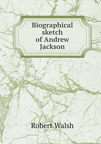 Biographical sketch of Andrew Jackson 5519065101 Book Cover
