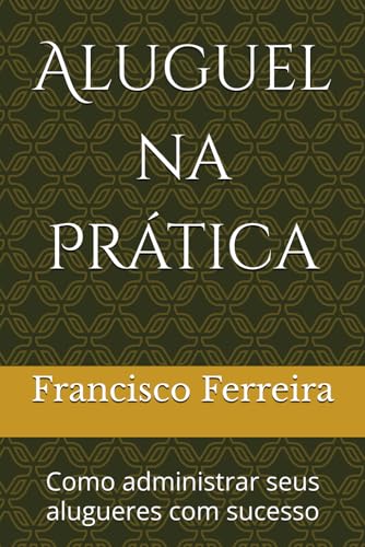 Aluguel na Prática: Como administrar seus alugueres com sucesso (...