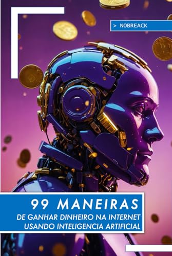 99 Maneiras de Ganhar DInheiro na Internet com Inteligência Artif...