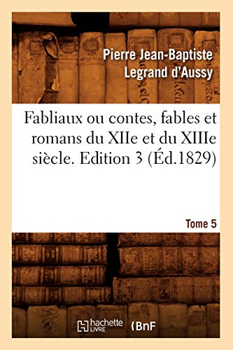 Fabliaux Ou Contes, Fables Et Romans Du Xiie Et Du Xiiie Siècle. Edition 3, Tome 5 (Éd.1829) (Litterature) (French Edition)