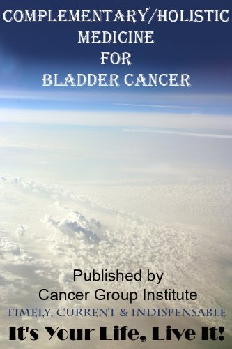 Complementary/Holistic Medicine for Bladder Cancer - It's Your Life, Live It!