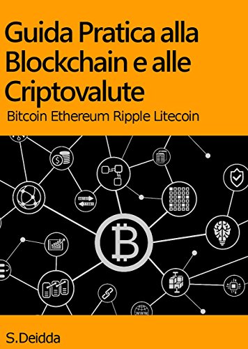 GUIDA PRATICA ALLA BLOCKCHAIN E ALLE CRIPTOVALUTE: Capire la tecnologia blockchain e le principali criptovalute: Bitcoin, Ethereum, Ripple, Litecoin. (Italian Edition)