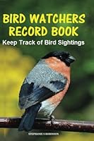 Bird Watchers Record Book: For people who love bird watching. Stay organized and record all sightings in the Bird Watchers Record Book. Great gift idea! 153949425X Book Cover