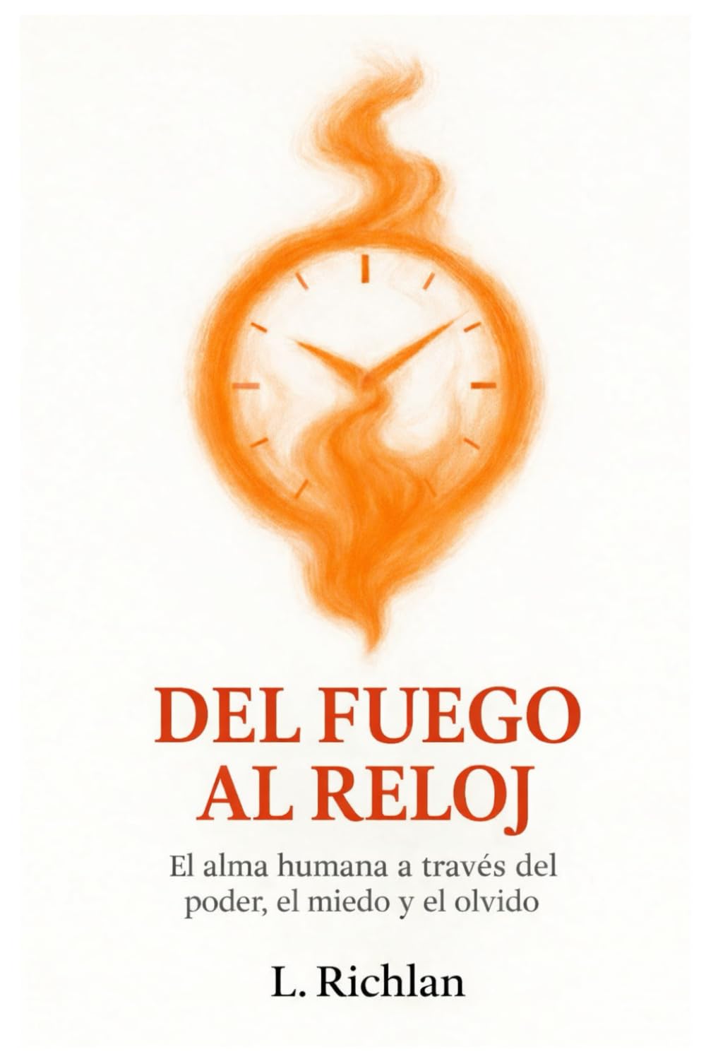 DEL FUEGO AL RELOJ: El alma humana a través del poder, el miedo y el olvido