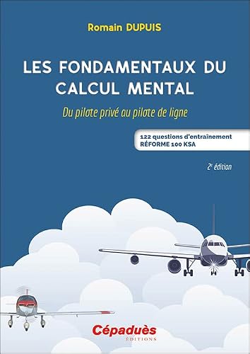 Les fondamentaux du calcul mental. 2e éd. Du pilote privé au pilote de ligne - 122 questions d'entraînement. RÉFORME 100 KSA