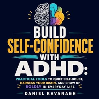 Build Self-Confidence With ADHD: Practical Tools to Quiet Self-Doubt, Harness Your Brain, and Show Up Boldly in Everyday Life