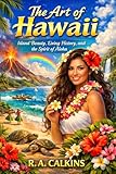 The Art of Hawaii: Island Beauty, Living History, and the Spirit of Aloha