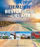 Reisebuch: Ziemlich bester Urlaub. Die 150 besten Reiseziele für jede Saison. Ein Bildband mit Reisen in Europa, Asien und Amerika für die perfekte Urlaubsplanung zu jeder Jahreszeit.