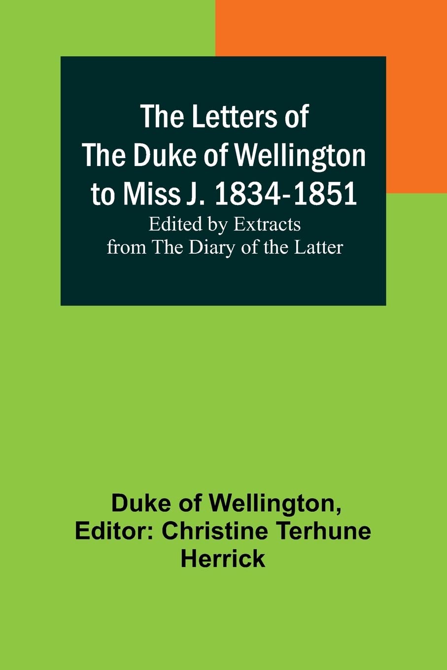 The Letters of the Duke of Wellington to Miss J. 1834-1851; Edited by Extracts from the Diary of the Latter Paperback – December 25, 2022